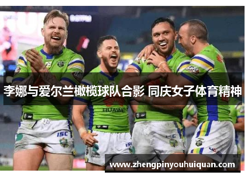 李娜与爱尔兰橄榄球队合影 同庆女子体育精神