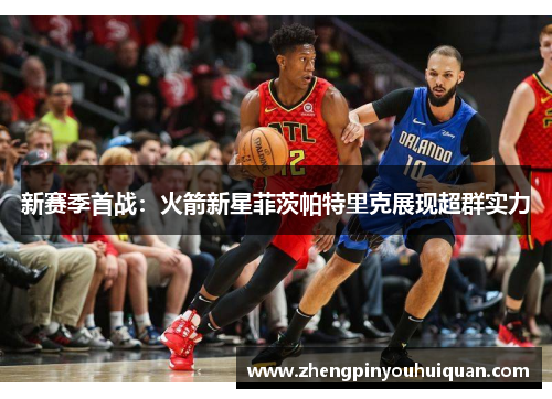 新赛季首战：火箭新星菲茨帕特里克展现超群实力